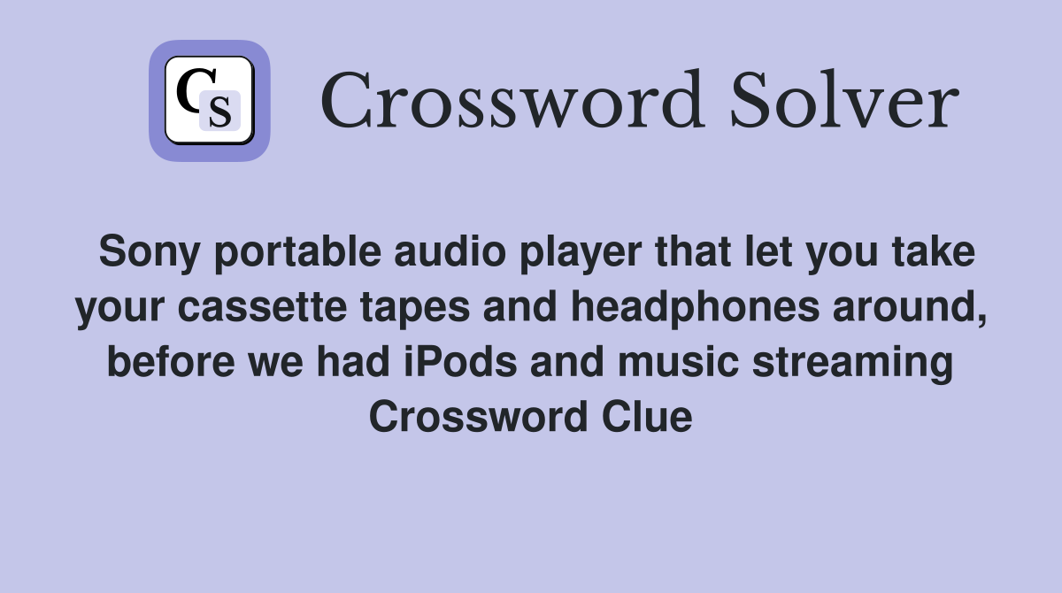 Sony portable audio player that let you take your cassette tapes and headphones around, before we had iPods and music streaming Crossword Clue