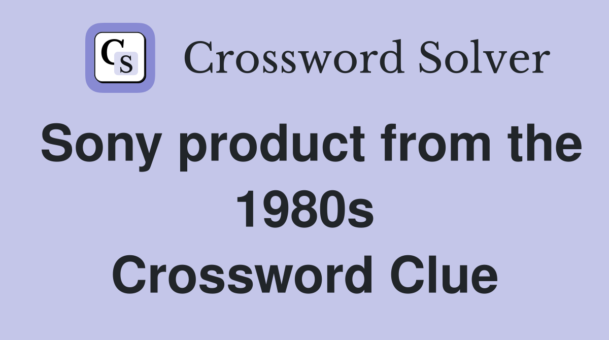 Sony product from the 1980s Crossword Clue