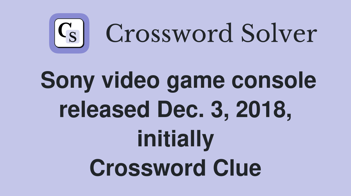 Sony video game console released Dec. 3, 2018, initially Crossword Clue