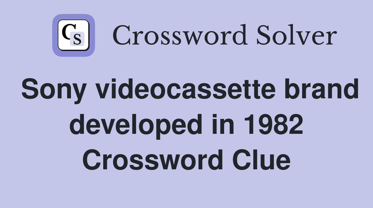 Sony videocassette brand developed in 1982 Crossword Clue