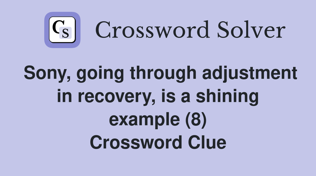 Sony, going through adjustment in recovery, is a shining example (8) Crossword Clue