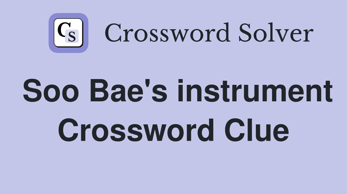 Soo Bae's instrument Crossword Clue