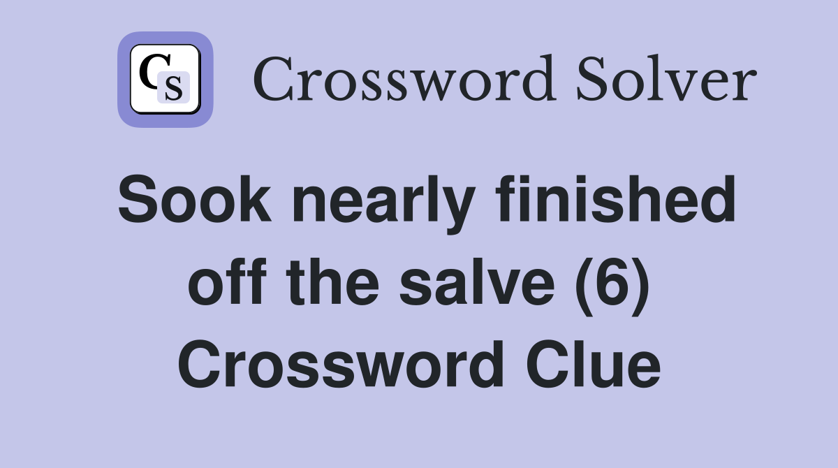 Sook nearly finished off the salve (6) Crossword Clue