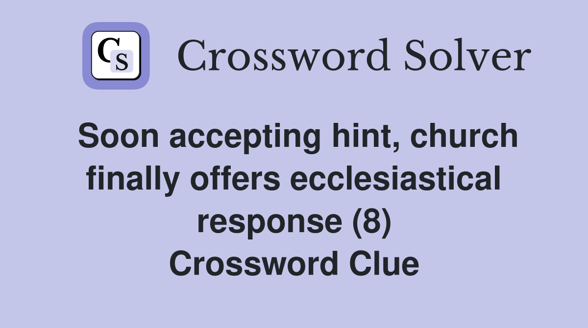 Soon accepting hint, church finally offers ecclesiastical response (8) Crossword Clue