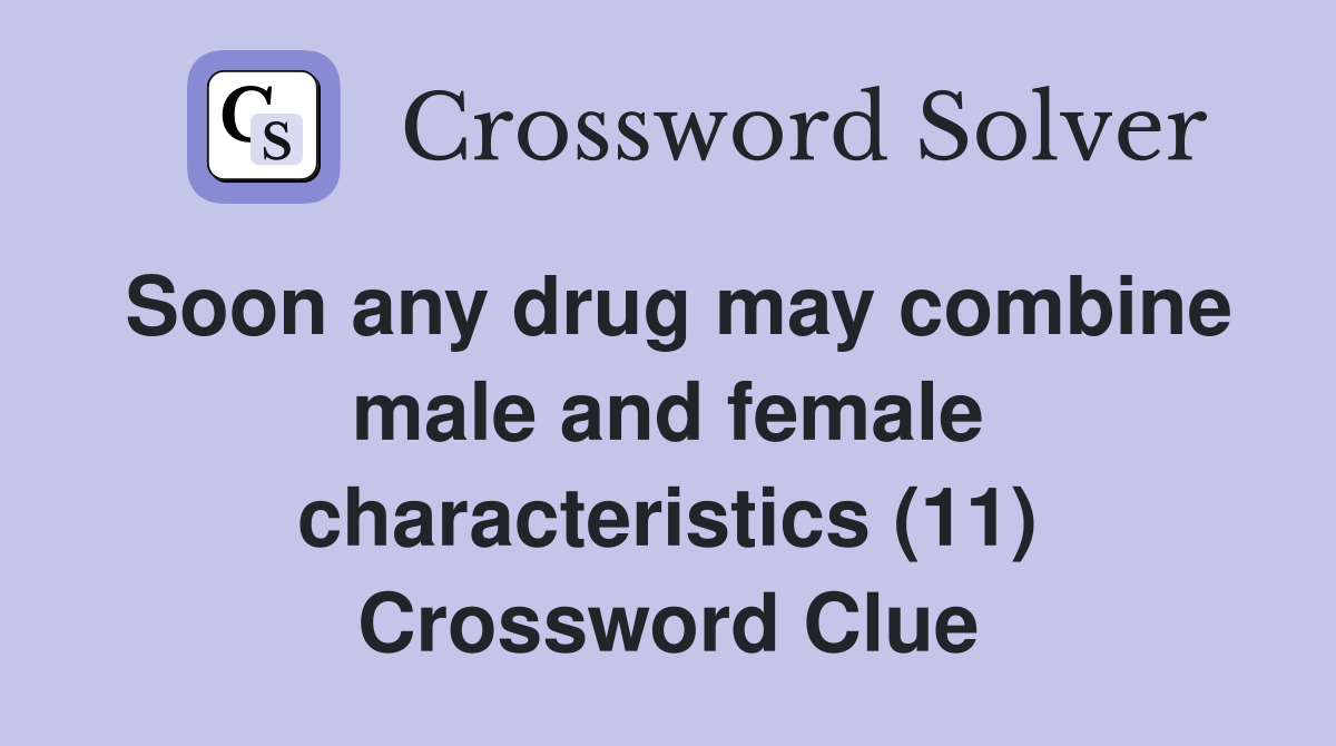 Soon any drug may combine male and female characteristics (11) Crossword Clue