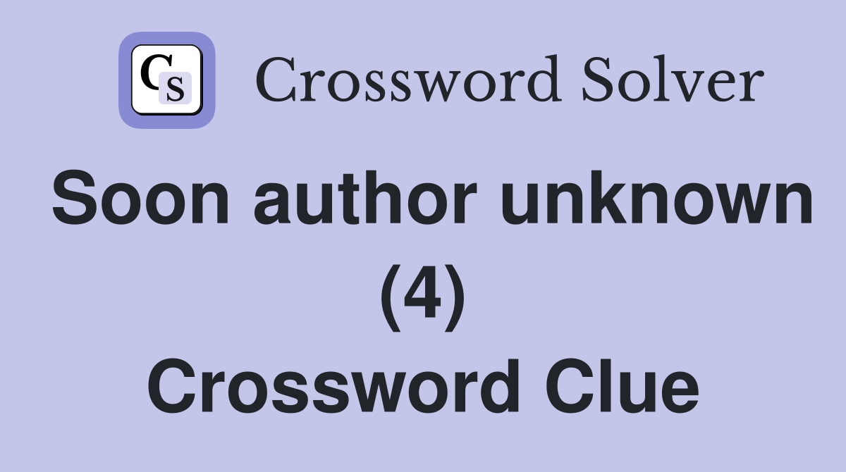 Soon author unknown (4) Crossword Clue