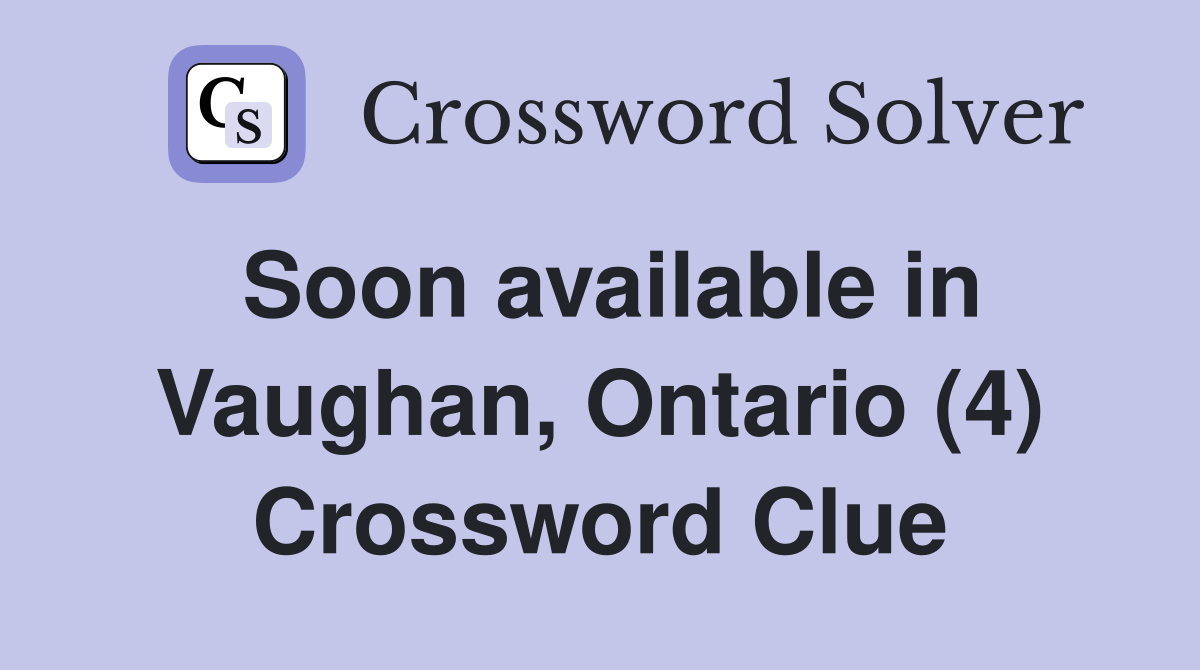 Soon available in Vaughan, Ontario (4) Crossword Clue