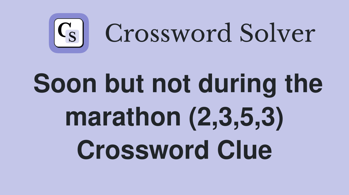 Soon but not during the marathon (2,3,5,3) Crossword Clue