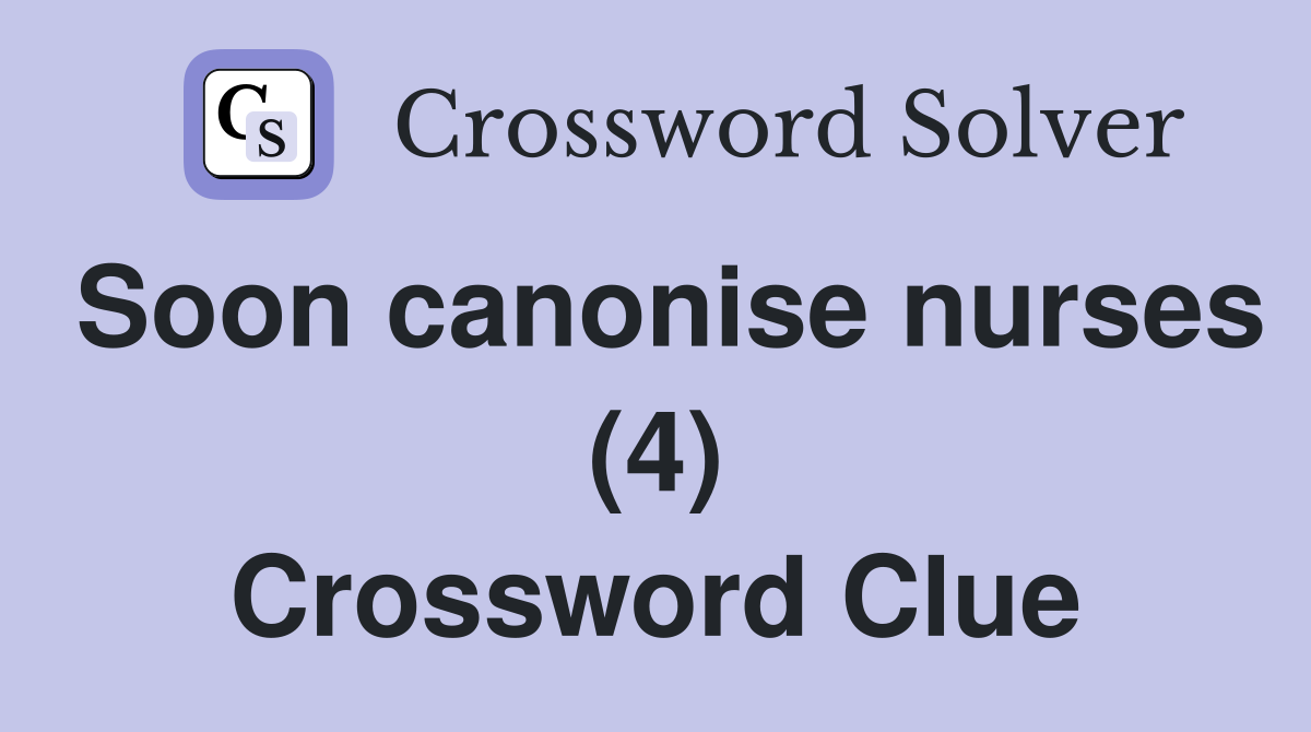 Soon canonise nurses (4) Crossword Clue
