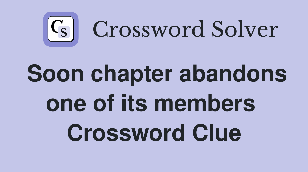 Soon chapter abandons one of its members  Crossword Clue