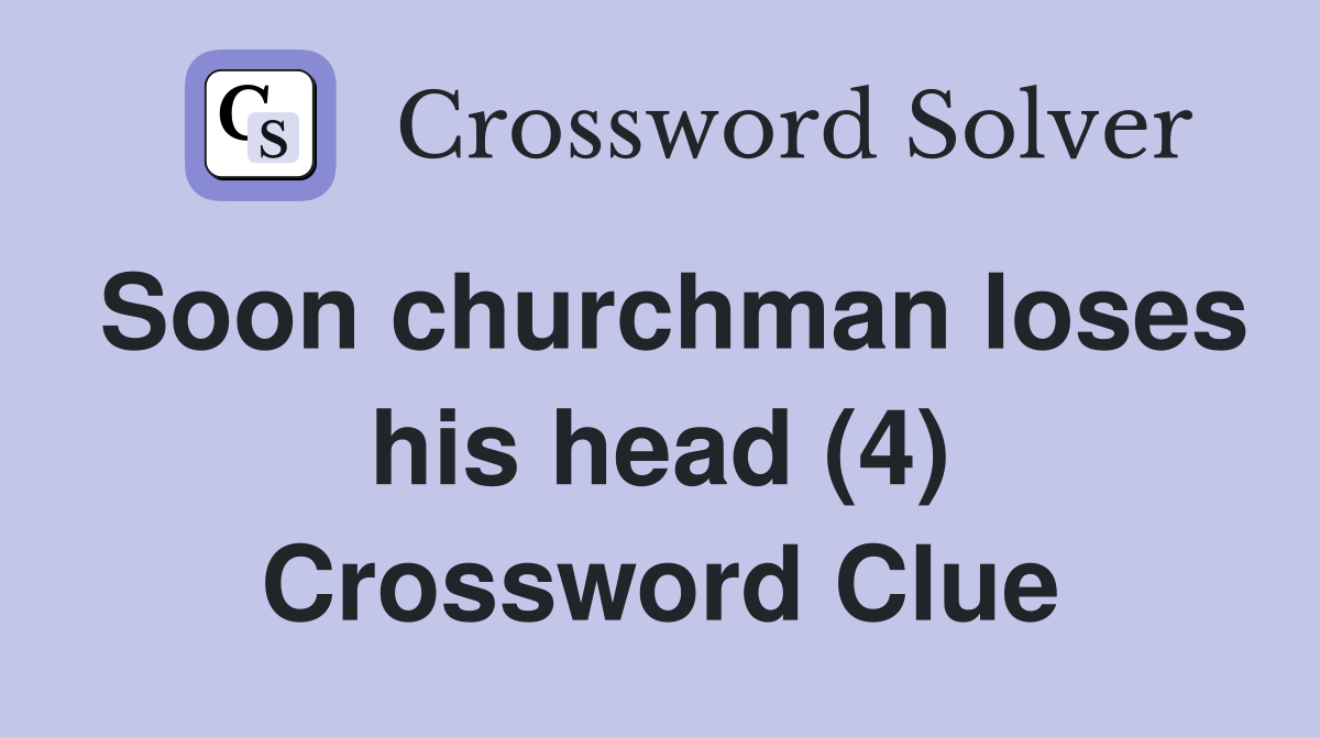 Soon churchman loses his head (4) Crossword Clue