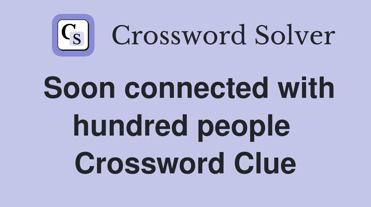 Soon connected with hundred people  Crossword Clue