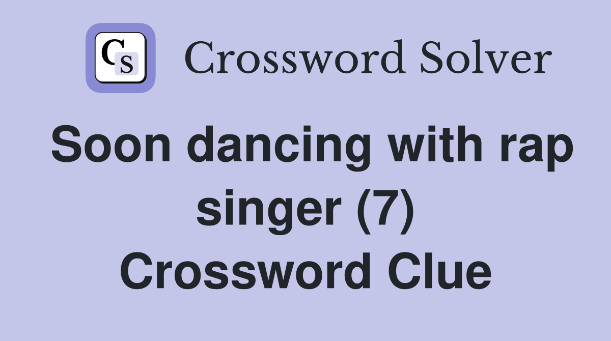 Soon dancing with rap singer (7) Crossword Clue