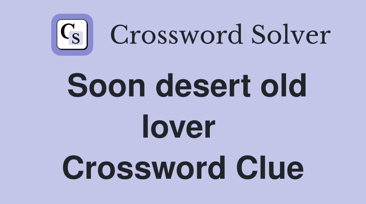 Soon desert old lover  Crossword Clue