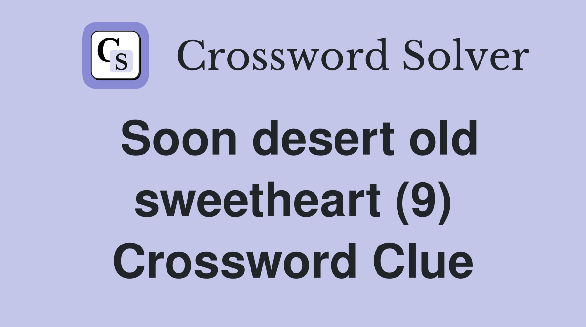 Soon desert old sweetheart (9) Crossword Clue