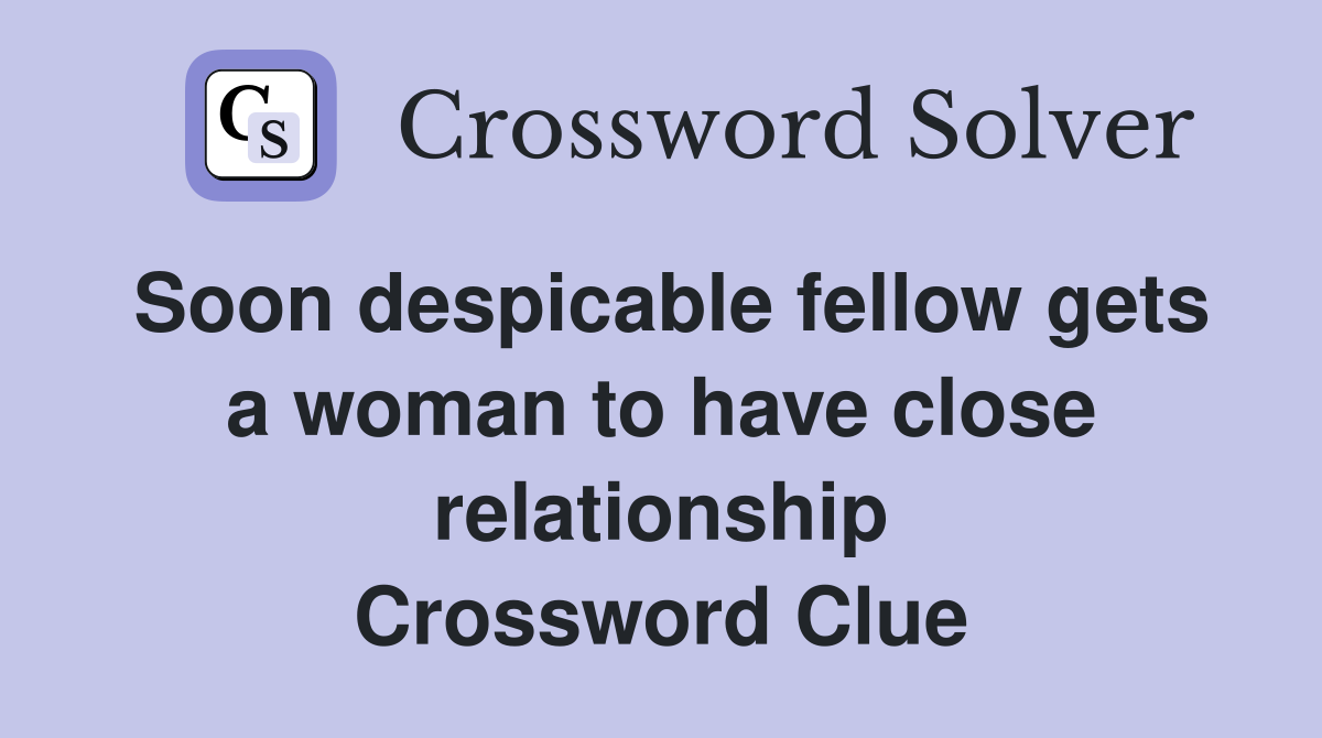 Soon despicable fellow gets a woman to have close relationship Crossword Clue