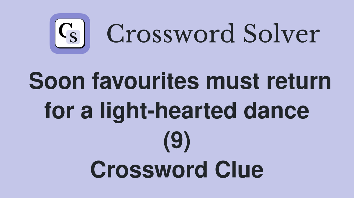 Soon favourites must return for a light-hearted dance (9) Crossword Clue