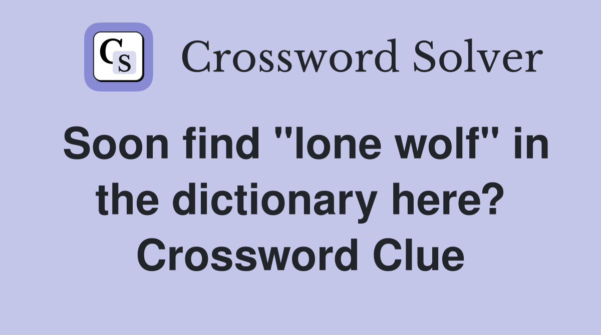Soon find "lone wolf" in the dictionary here? Crossword Clue