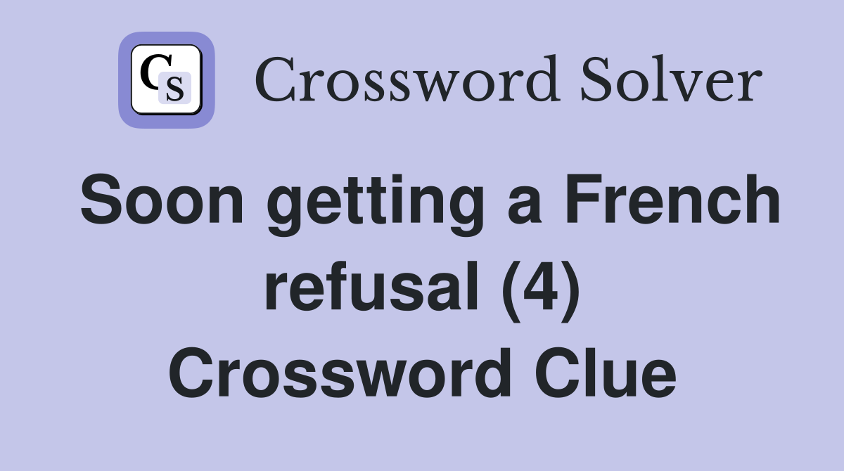 Soon getting a French refusal (4) Crossword Clue