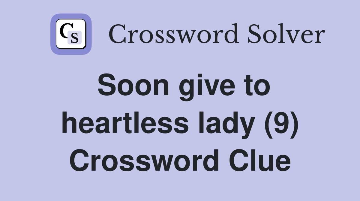Soon give to heartless lady (9) Crossword Clue