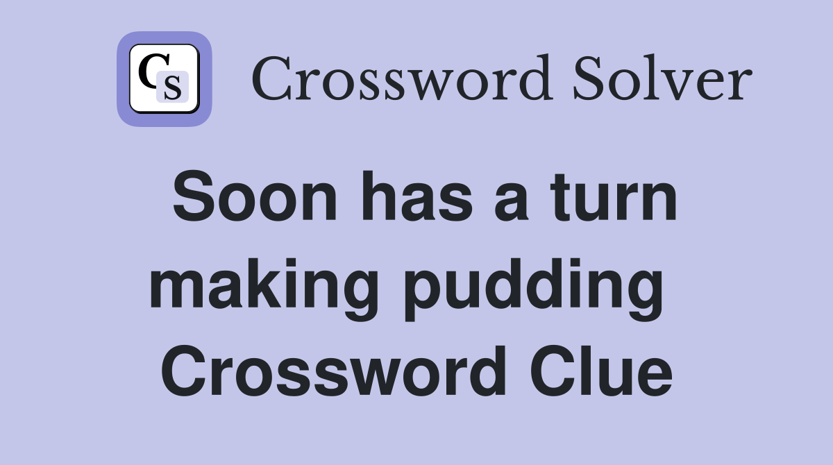 Soon has a turn making pudding  Crossword Clue