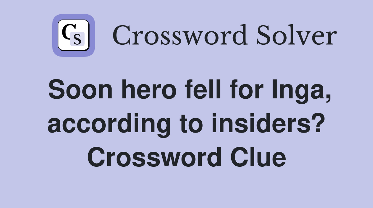 Soon hero fell for Inga, according to insiders? Crossword Clue