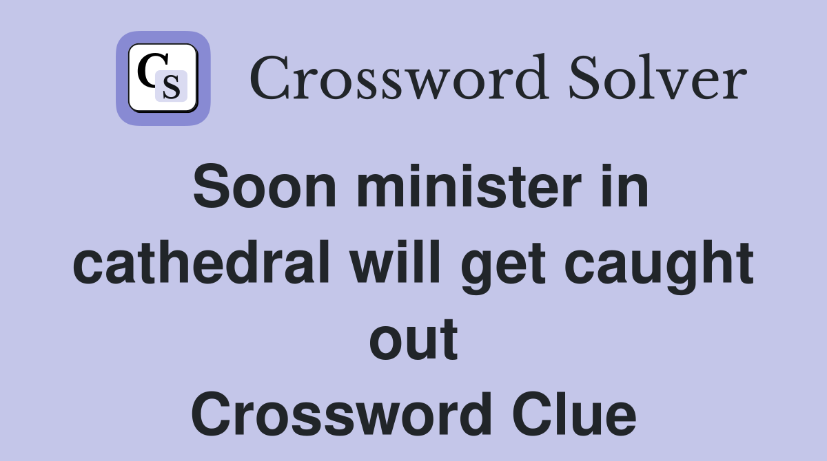 Soon minister in cathedral will get caught out Crossword Clue