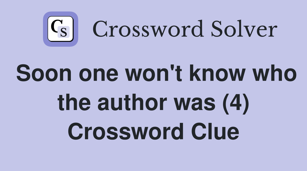 Soon one won't know who the author was (4) Crossword Clue