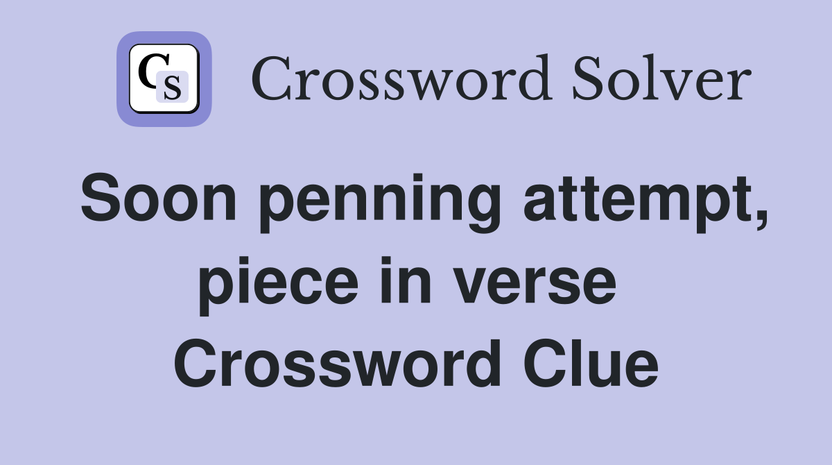 Soon penning attempt, piece in verse  Crossword Clue