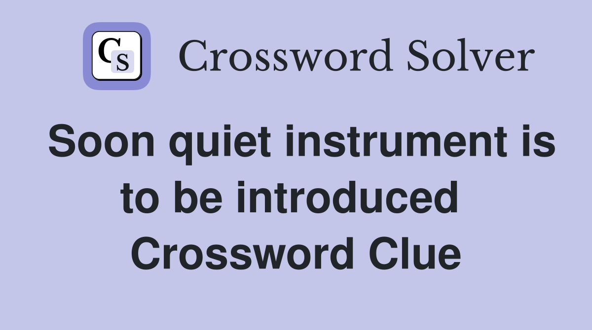 Soon quiet instrument is to be introduced  Crossword Clue