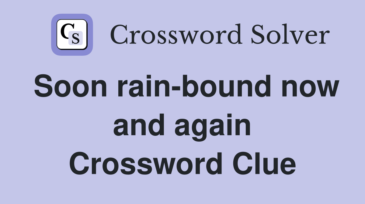 Soon rain-bound now and again Crossword Clue