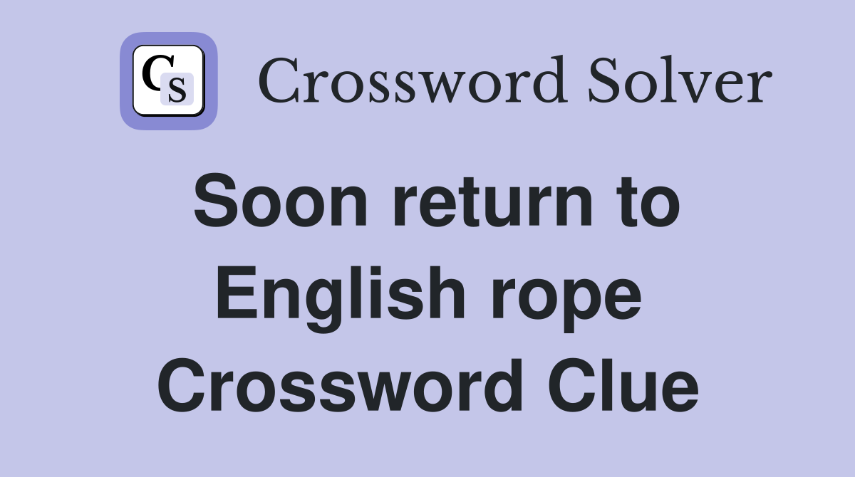 Soon return to English rope Crossword Clue