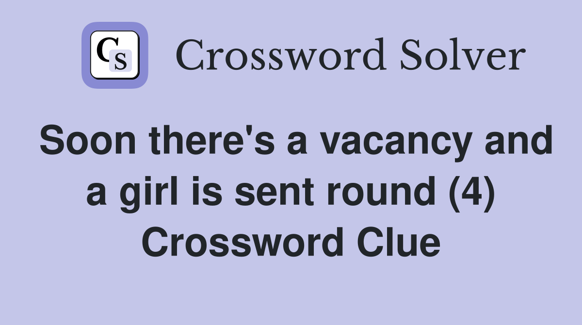Soon there's a vacancy and a girl is sent round (4) Crossword Clue