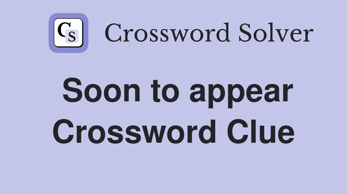Soon to appear Crossword Clue