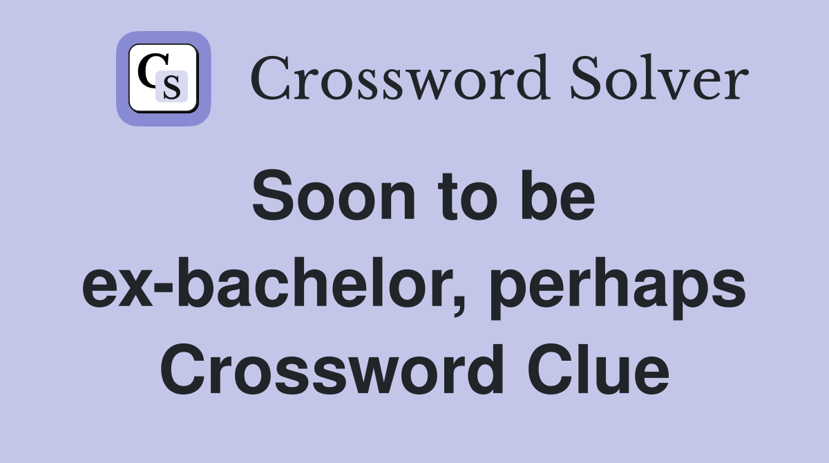 Soon to be ex-bachelor, perhaps Crossword Clue