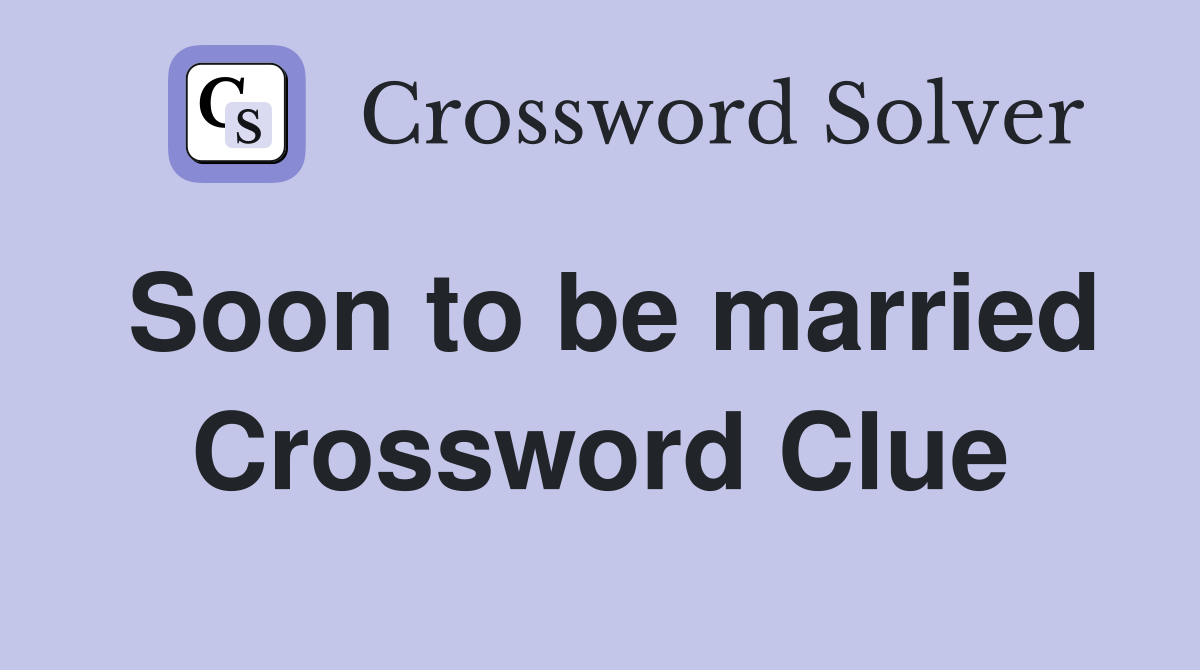 Soon to be married Crossword Clue