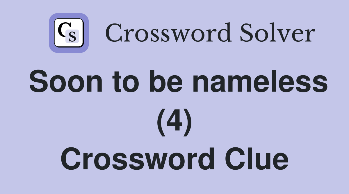 Soon to be nameless (4) Crossword Clue
