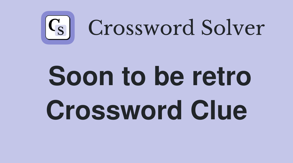 Soon to be retro Crossword Clue