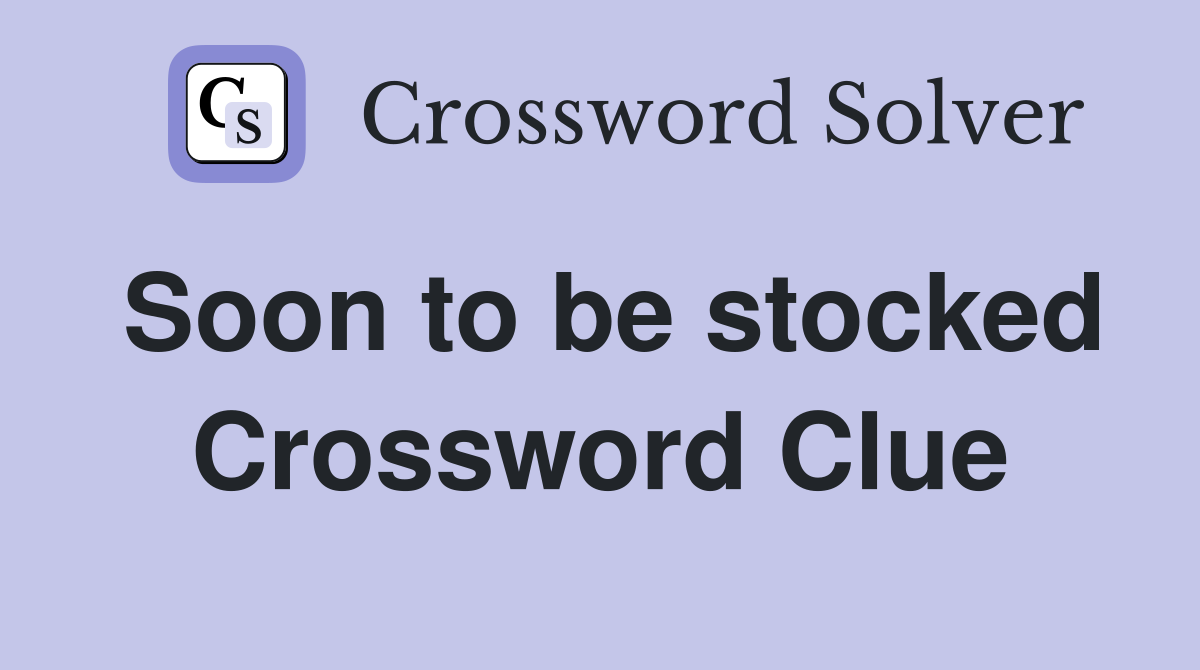 Soon to be stocked Crossword Clue