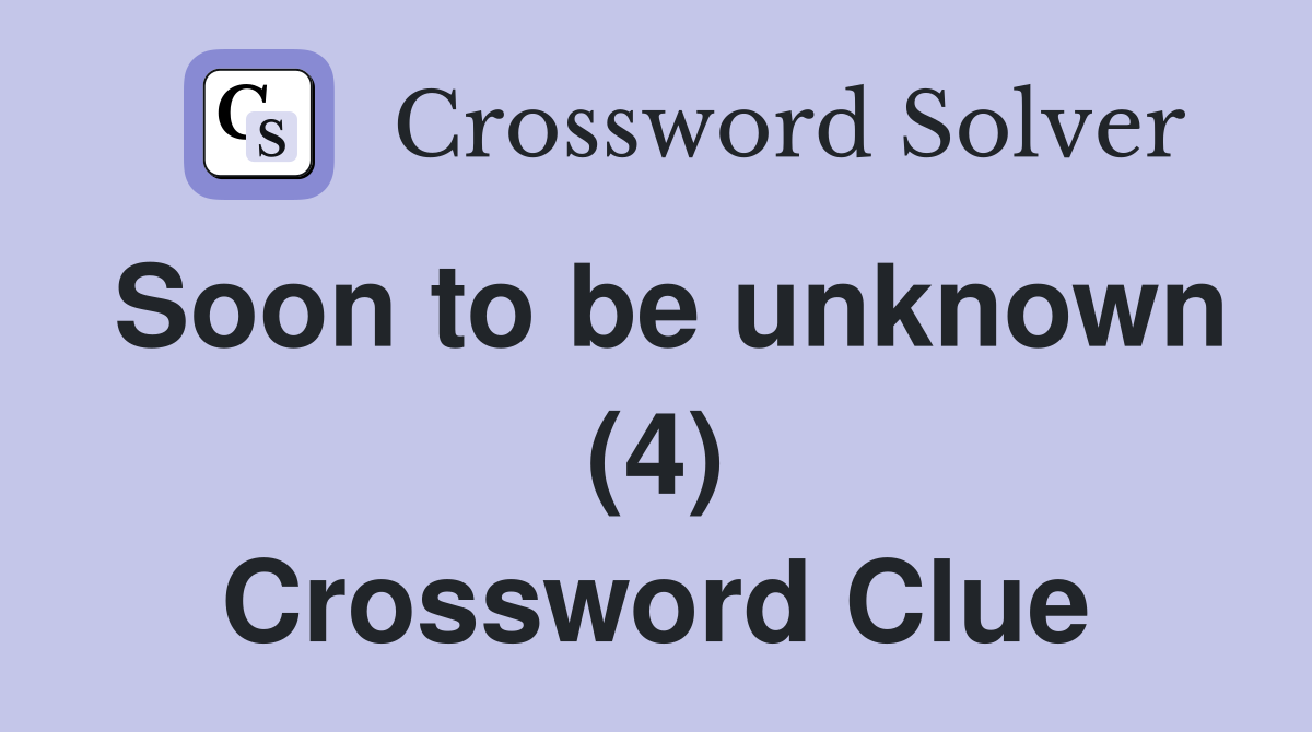Soon to be unknown (4) Crossword Clue