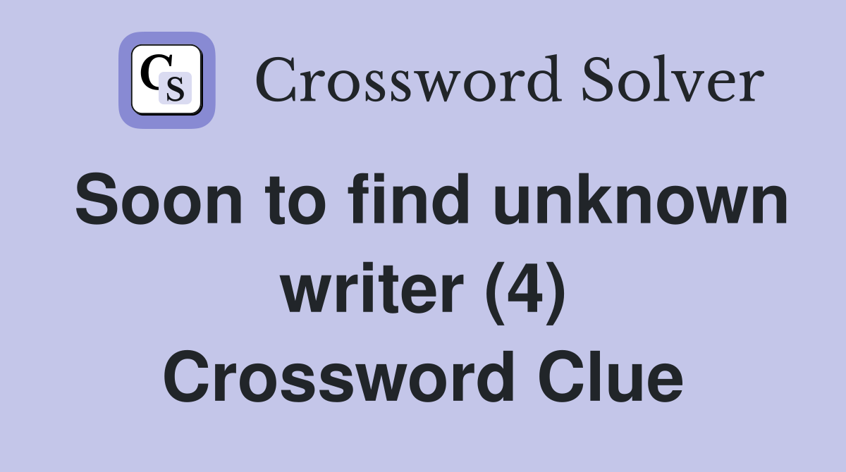 Soon to find unknown writer (4) Crossword Clue