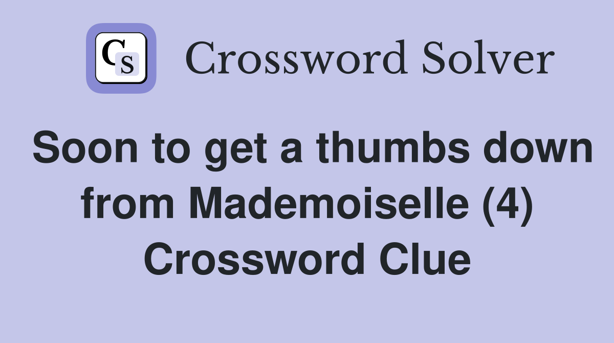 Soon to get a thumbs down from Mademoiselle (4) Crossword Clue