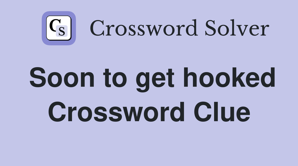 Soon to get hooked Crossword Clue