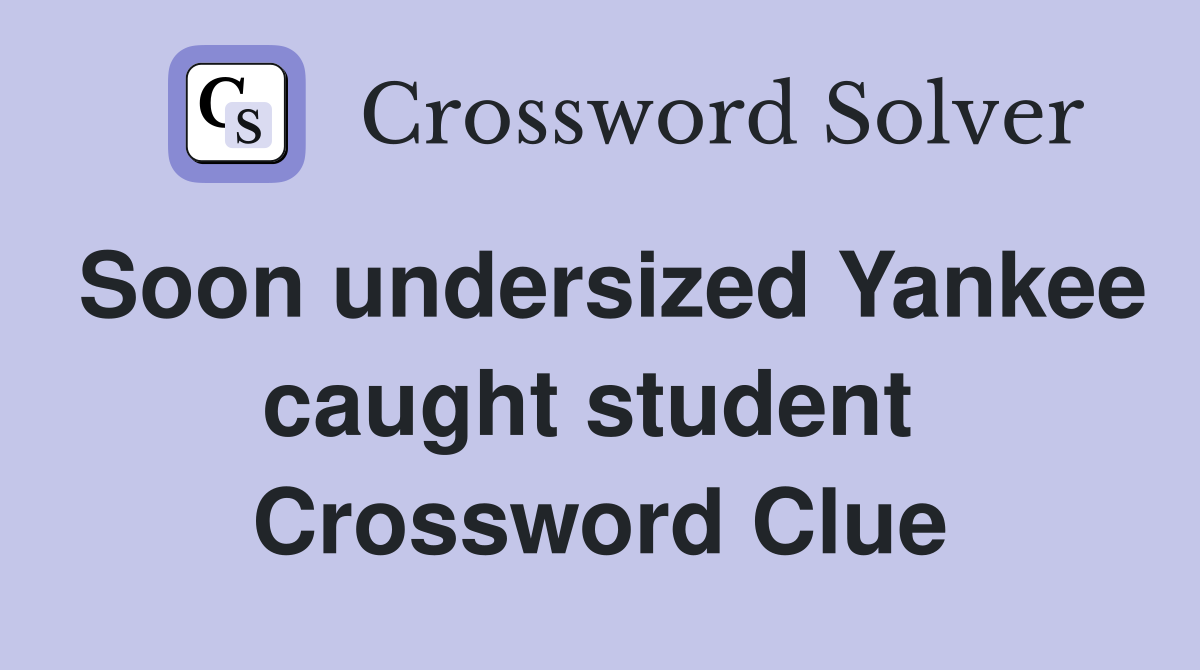 Soon undersized Yankee caught student  Crossword Clue