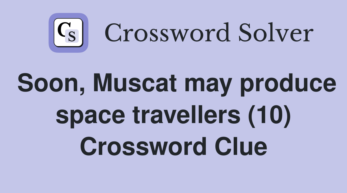 Soon, Muscat may produce space travellers (10) Crossword Clue