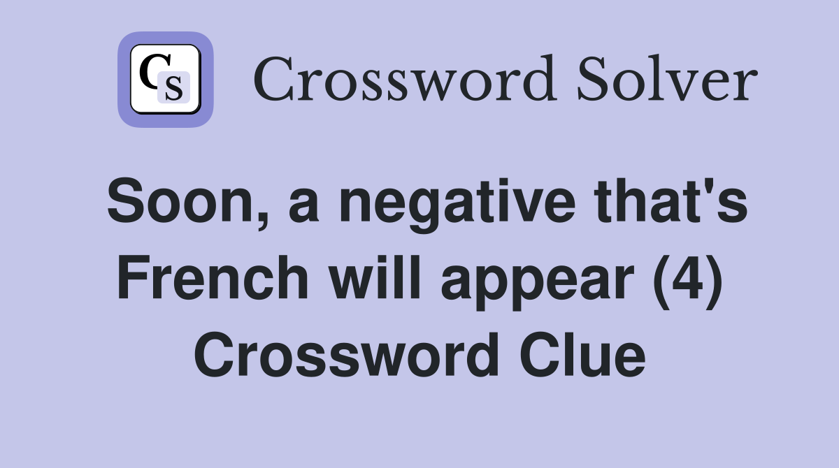 Soon, a negative that's French will appear (4) Crossword Clue