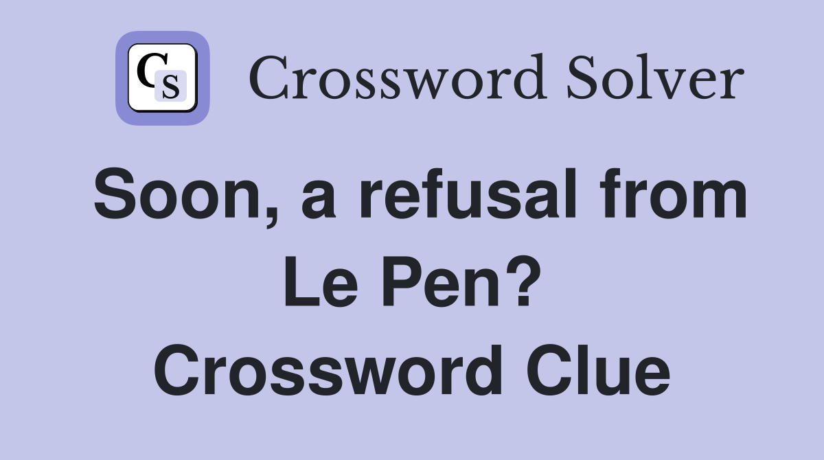 Soon, a refusal from Le Pen? Crossword Clue