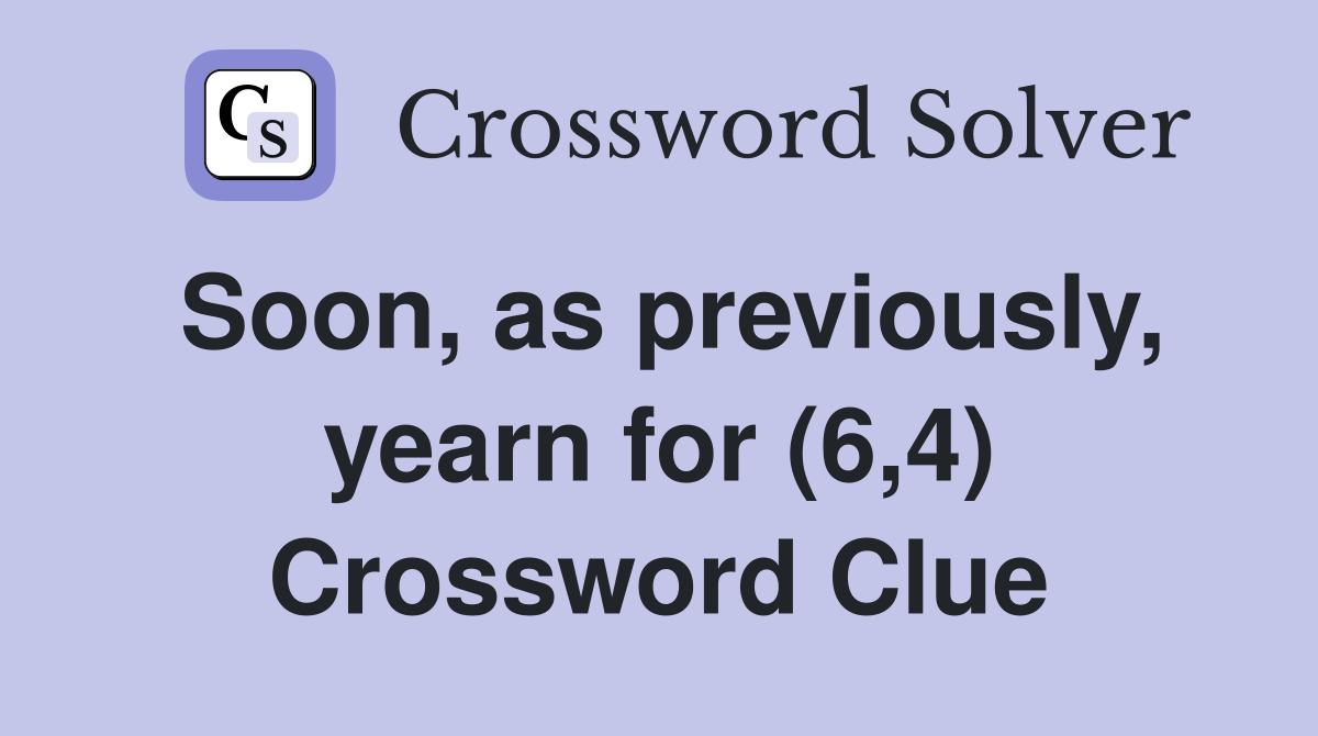 Soon, as previously, yearn for (6,4) Crossword Clue