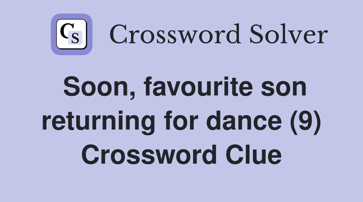 Soon, favourite son returning for dance (9) Crossword Clue