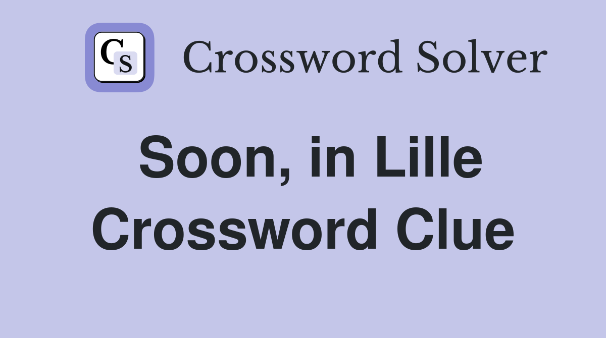 Soon, in Lille Crossword Clue